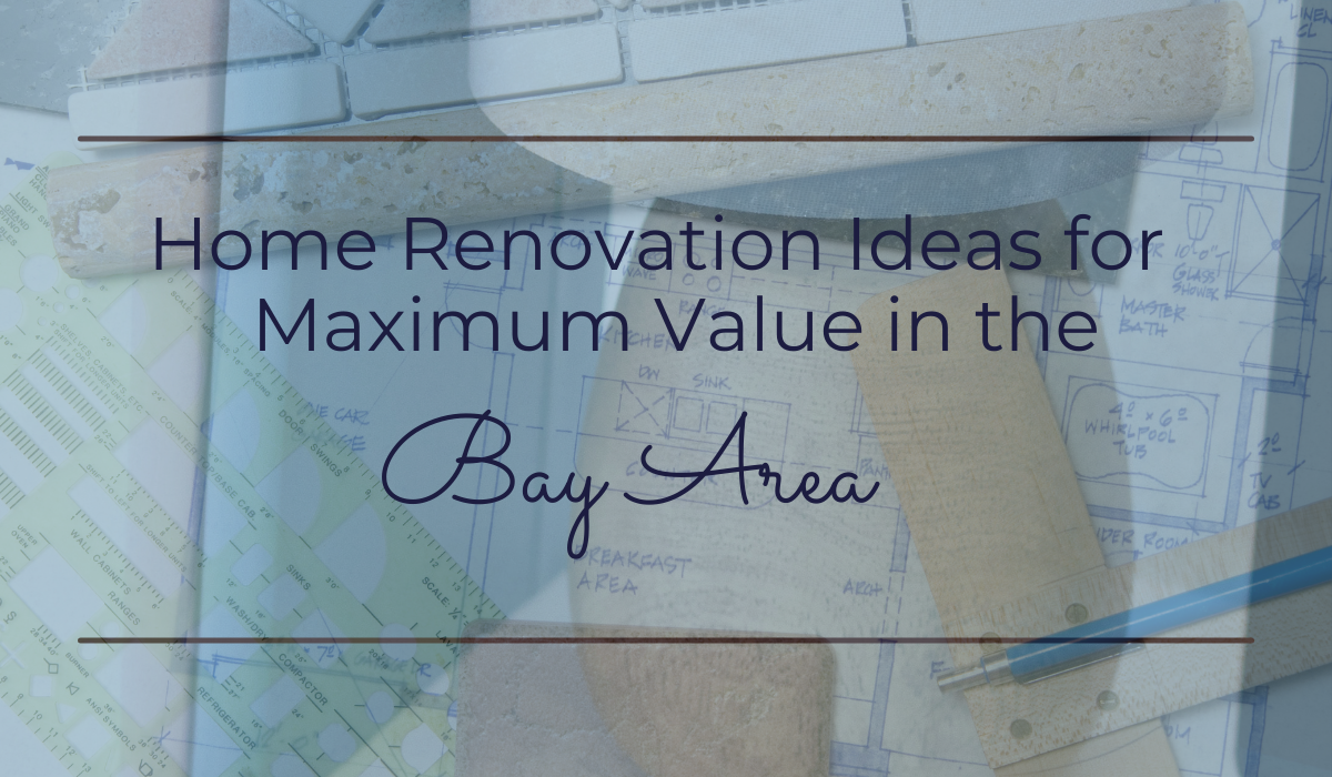 Home Renovation Ideas for Maximum Value in the Bay Area